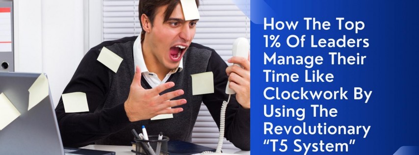 How The Top 1% Of Leaders Manage Their Time Like Clockwork Using T5 System